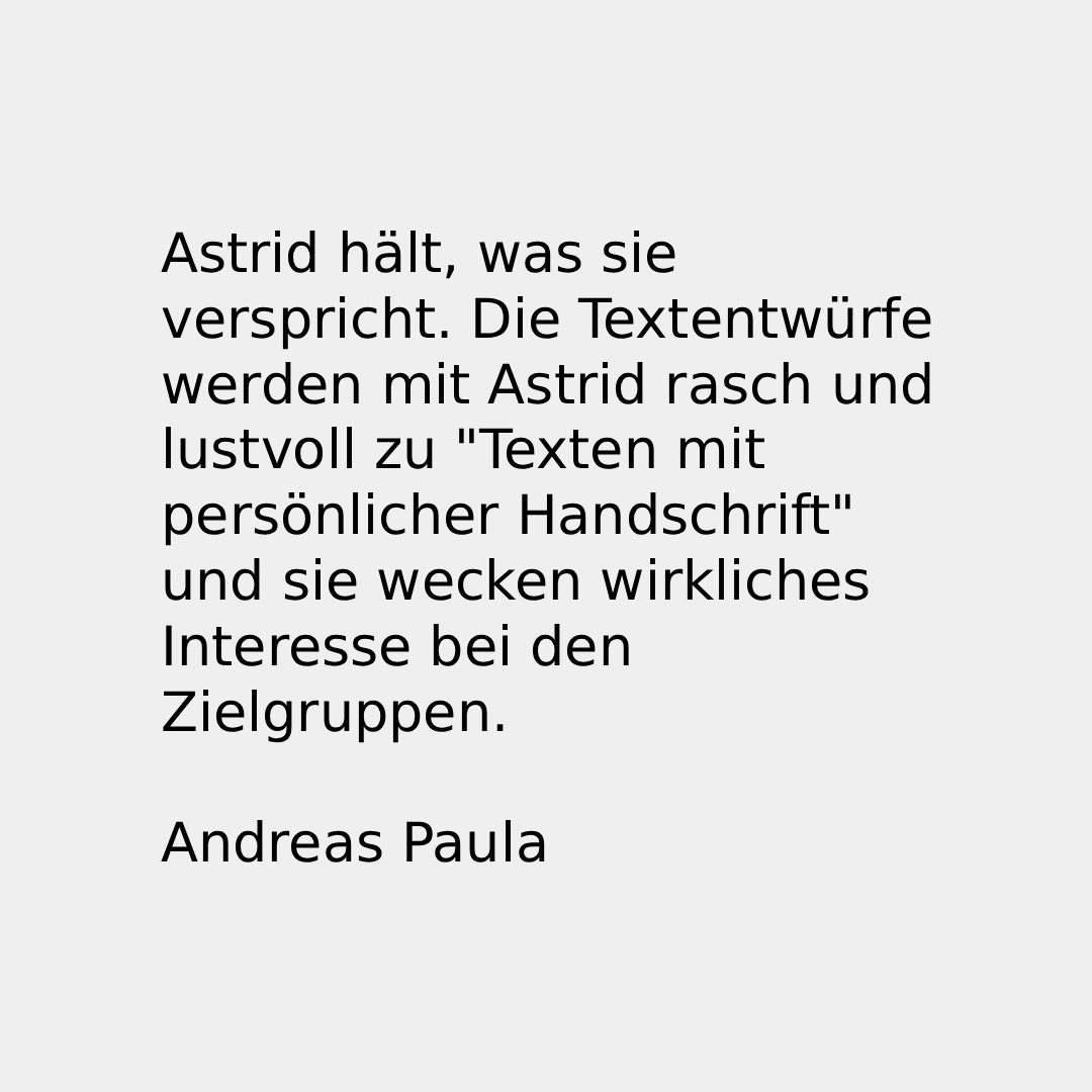 Google-Rezension für Upfox Marketing: Astrid hält, was sie verspricht. Die Textentwürfe werden mit Astrid rasch und lustvoll zu „Texten mit persönlicher Handschrift“ und sie wecken wirkliches Interesse bei den Zielgruppen. Andreas Paula